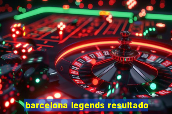 barcelona legends resultado